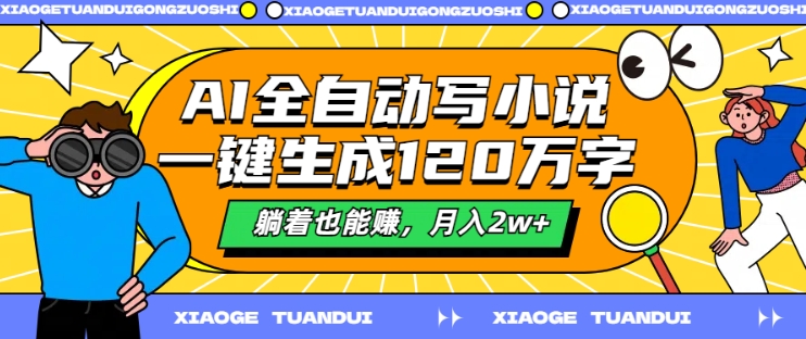 AI全自动写小说，一键生成120万字，躺着也能赚，月入2w+【揭秘】-小艾项目网