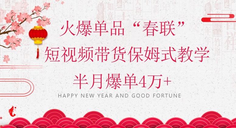 蓝海风口项目，火爆单品“春联”短视频带货保姆式教学，半月爆单4万+【揭秘】-百盛轻创