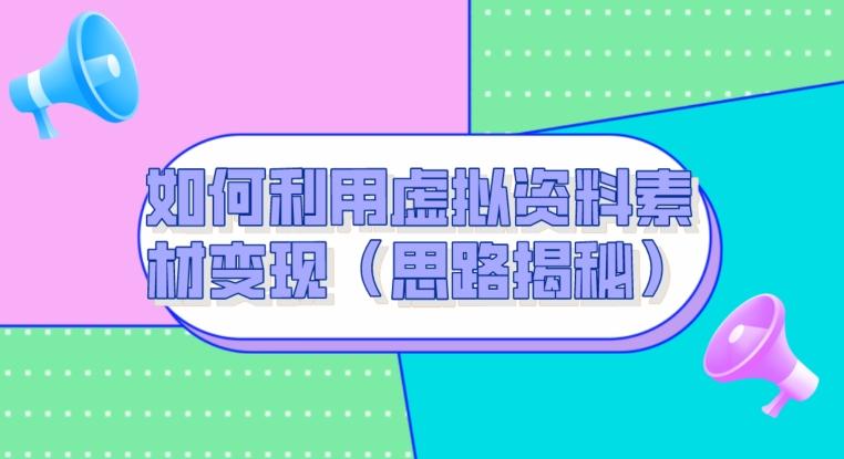 如何利用虚拟资料素材变现（思路揭秘）-小艾项目网