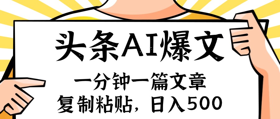 手机一分钟一篇文章，复制粘贴，AI玩赚今日头条6.0，小白也能轻松月入…-小艾项目网