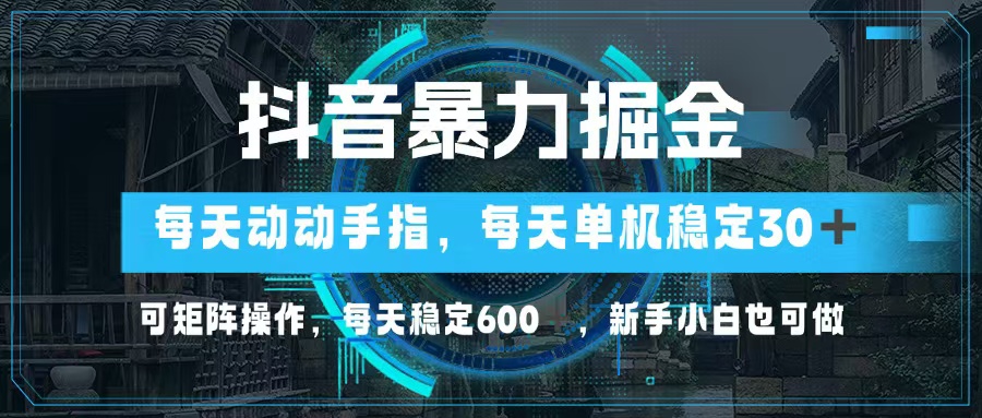 抖音暴力掘金，动动手指就可以，单机30+，可矩阵操作，每天稳定600+，…-小艾项目网