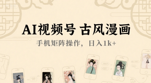 AI视频号古风漫画，手机矩阵操作，日入1k+-小艾项目网