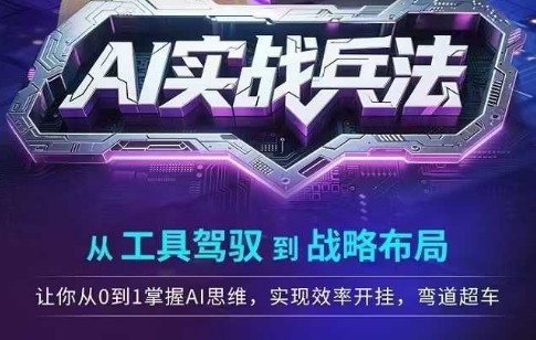 AI实战兵法，从工具驾驭到战略布局，​从0~1掌握ai思维，实现效率，开挂弯道超车-百盛轻创