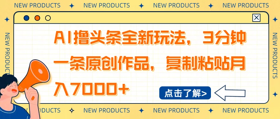 AI撸头条全新玩法，3分钟一条原创作品，复制粘贴月入7000+-百盛轻创