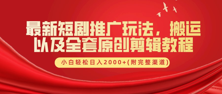最新短剧推广玩法，搬运以及全套原创剪辑教程(附完整渠道)，小白轻松日入2000+-百盛轻创