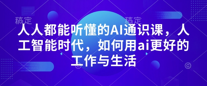 人人都能听懂的AI通识课，人工智能时代，如何用ai更好的工作与生活-百盛轻创