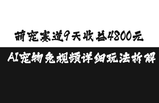萌宠赛道9天收益4800元，AI宠物免视频详细玩法拆解-百盛轻创
