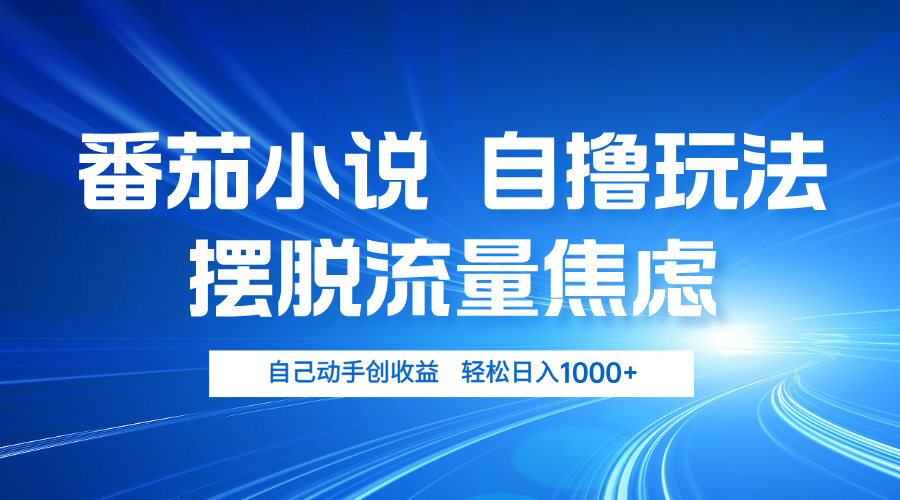 番茄小说自撸玩法 摆脱流量焦虑 日入1000+-百盛轻创