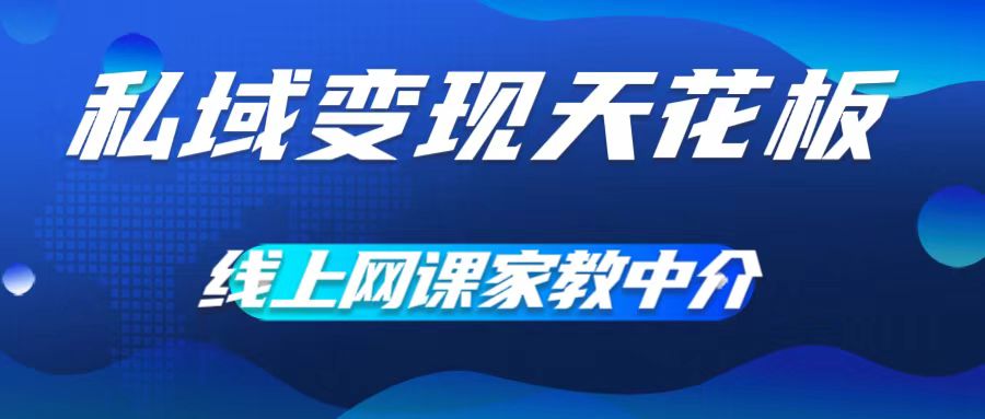 私域变现天花板，网课家教中介，只做渠道和流量，让大学生给你打工，0成本实现月入五位数【揭秘】-百盛轻创