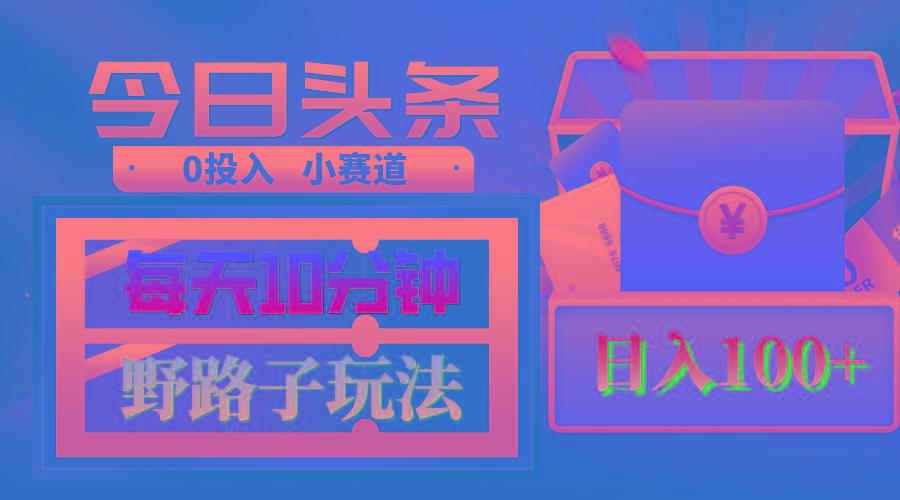 AI撸头条野路子玩法，3分钟1条，原创不用愁日赚1000+复制粘贴月入1W+-百盛轻创