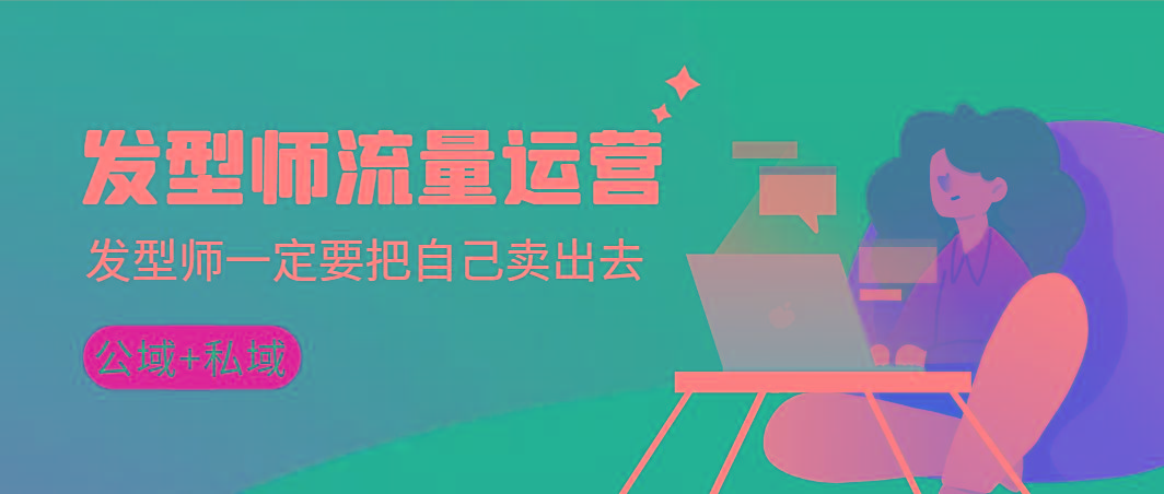 发型师 流量运营，发型师一定要把自己卖出去(公域+私城)高清无水印-百盛轻创