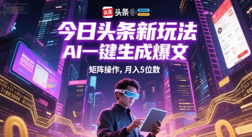今日头条新玩法，AI一键生成爆文，矩阵操作，月入5位数-小艾项目网