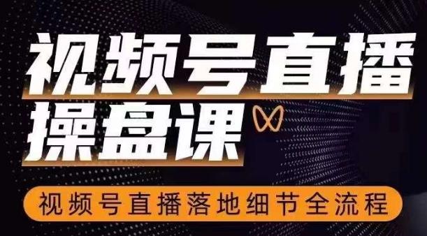 视频号直播操盘课，​视频号直播落地细节全流程-小艾项目网