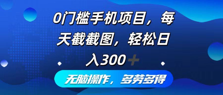 0门槛手机项目，每天截截图，轻松日入300+，无脑操作多劳多得-百盛轻创