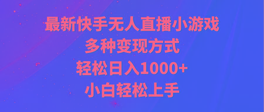 最新快手无人直播小游戏，多种变现方式，轻松日入1000+小白轻松上手-百盛轻创