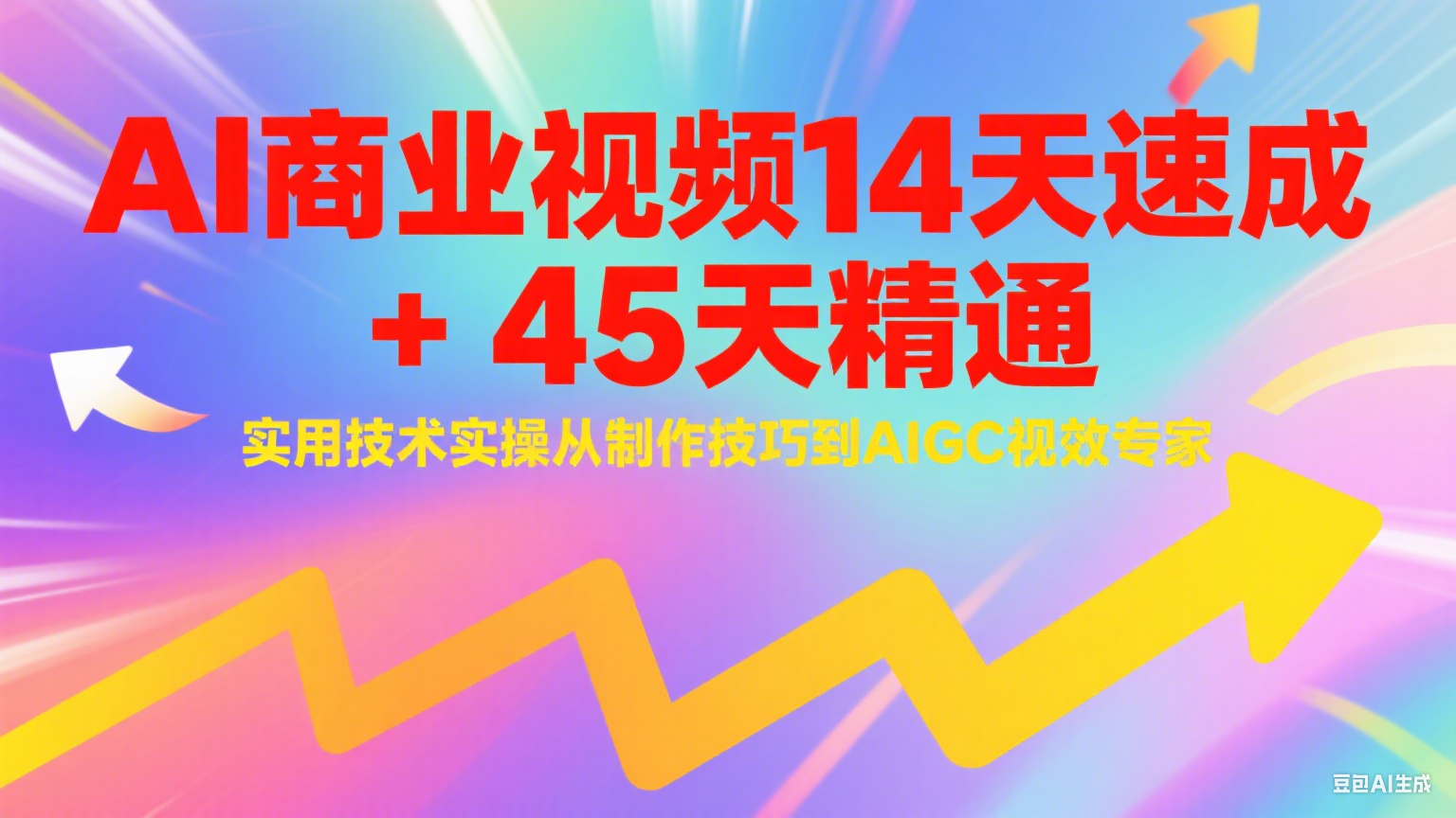 AI商业视频14天速成+45天精通实用技术实操，从制作技巧到AIGC视效专家-百盛轻创