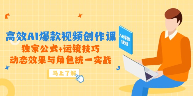 高效AI爆款视频创作课，独家公式+运镜技巧，动态效果与角色统一实战-百盛轻创