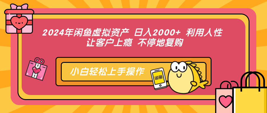 2024年闲鱼虚拟资产 日入2000+ 利用人性 让客户上瘾 不停地复购-百盛轻创