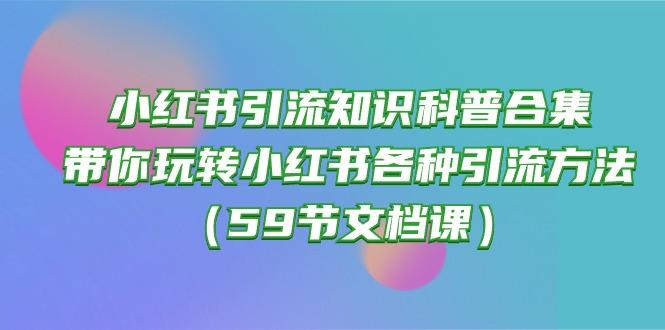 小红书引流知识科普合集，带你玩转小红书各种引流方法(59节文档课-小艾项目网