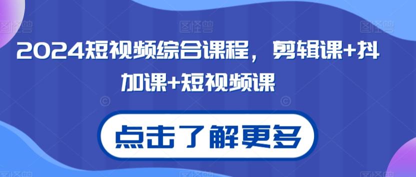2024短视频综合课程，剪辑课+抖加课+短视频课-百盛轻创