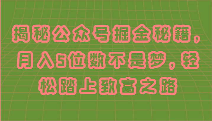 揭秘公众号掘金秘籍，月入5位数不是梦，轻松踏上致富之路-百盛轻创