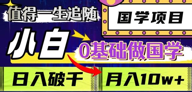 值得一生追随的国学项目，长期饭票，小白也可0基础做国学，日入3000，月入10W+【揭秘】-小艾项目网