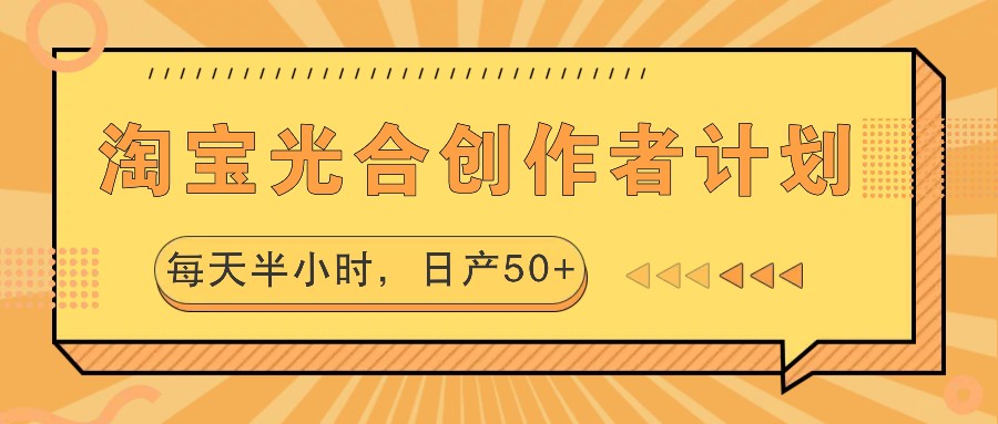 淘宝光合创作者计划，每天半小时，日产50+-百盛轻创