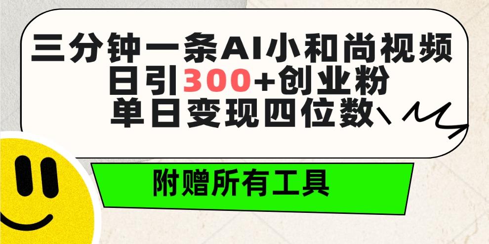(9742期)三分钟一条AI小和尚视频 ，日引300+创业粉。单日变现四位数 ，附赠全套工具-百盛轻创