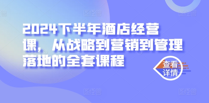 2024下半年酒店经营课，从战略到营销到管理落地的全套课程-百盛轻创