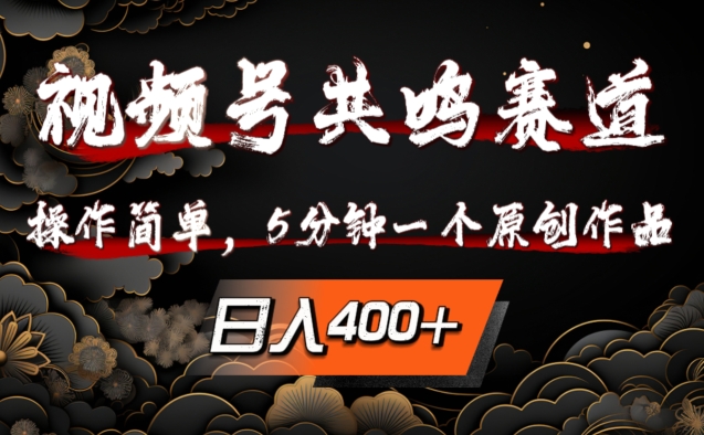 视频号共鸣赛道，操作简单，5分钟1个原创作品，日入几张【揭秘】-百盛轻创