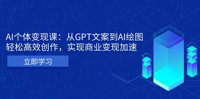 AI个体变现课：从GPT文案到AI绘图，轻松高效创作，实现商业变现加速-小艾项目网