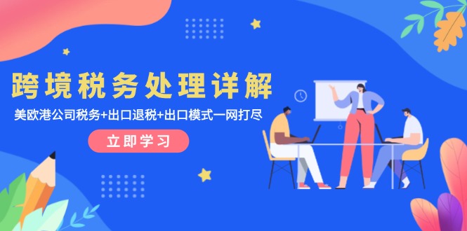 跨境税务处理详解：美欧港公司税务+出口退税+出口模式一网打尽-小艾项目网