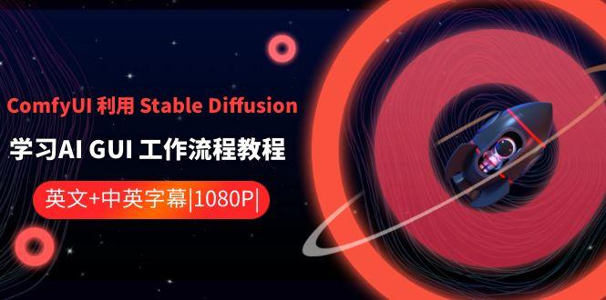ComfyUI利用Stable Diffusion学习AI GUI工作流程教程-中英字幕-百盛轻创