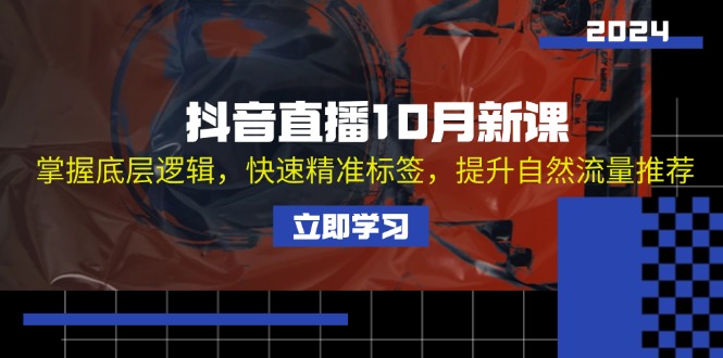 抖音直播10月新课：掌握底层逻辑，快速精准标签，提升自然流量推荐-百盛轻创