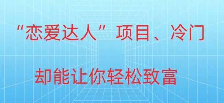 冷门暴利“恋爱达人”项目，0门槛，轻松日入200+-百盛轻创