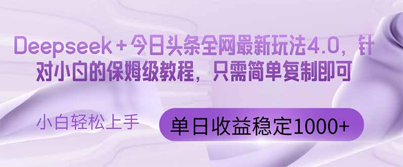 今日头条4.0最新版本 Deepseek+今日头条全网最新玩法，单日收益突破100…-百盛轻创