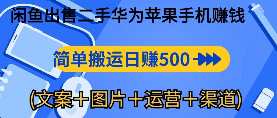 闲鱼出售二手华为苹果手机赚钱，简单搬运 日赚500-1000(文案＋图片＋运…-百盛轻创