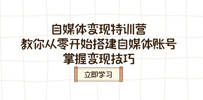 自媒体变现特训营，教你从零开始搭建自媒体账号，掌握变现技巧-百盛轻创