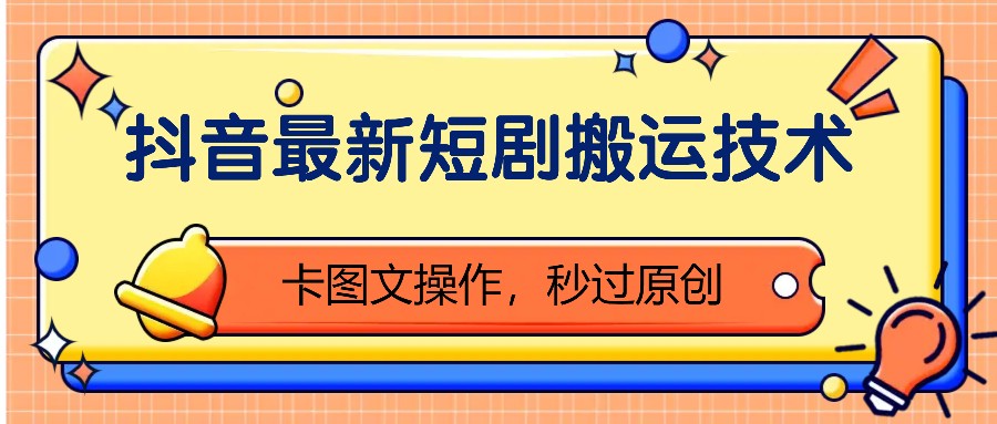 抖音最新短剧搬运技术，卡图文操作，秒过原创！-百盛轻创