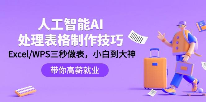 (9459期)人工智能-AI处理表格制作技巧：Excel/WPS三秒做表，大神到小白-百盛轻创