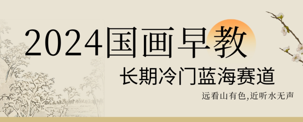 2024国画早教，长期冷门蓝海赛道【揭秘】-百盛轻创