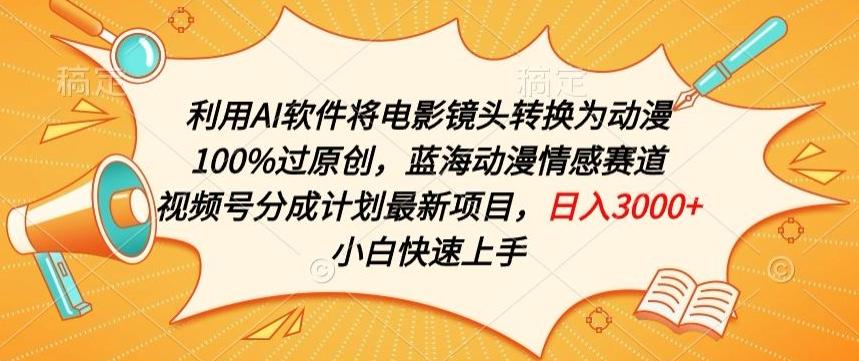 利用AI将电影镜头转换为动漫100%过原创，蓝海动漫情感赛道，视频号分成计划最新项目【揭秘】-百盛轻创