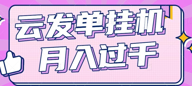 云发单挂机赚钱项目，零成本零门槛，新手躺平也能月入过千！-百盛轻创