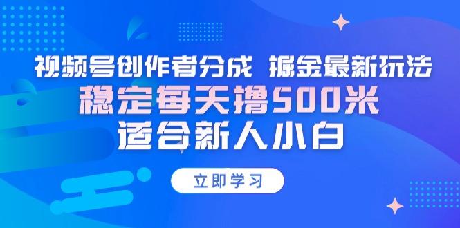 【蓝海项目】视频号创作者分成 掘金最新玩法 稳定每天撸500米 适合新人小白-百盛轻创