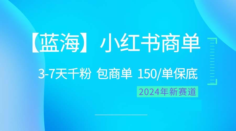 2024蓝海项目【小红书商单】超级简单，快速千粉，最强蓝海，百分百赚钱-百盛轻创
