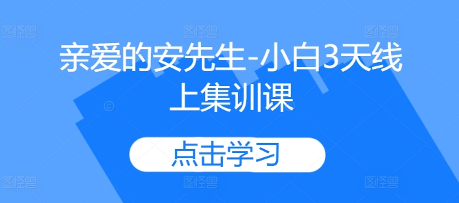 亲爱的安先生-小白3天线上集训课-小艾项目网