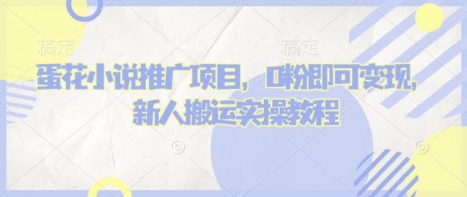 蛋花小说推文项目，0粉即可变现，新人搬运实操教程-小艾项目网
