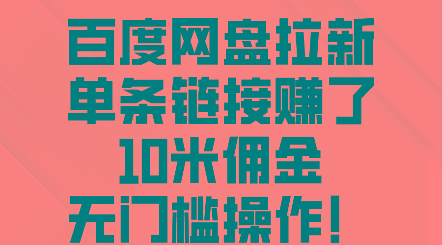 百度网盘拉新，单条链接赚了10米佣金，无门槛操作！-小艾项目网