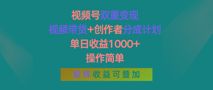 视频号双重变现，视频带货+创作者分成计划 , 单日收益1000+，操作简单，矩阵收益叠加-小艾项目网