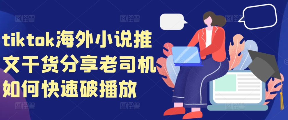 tiktok海外小说推文干货分享，老司机如何快速破播放-百盛轻创